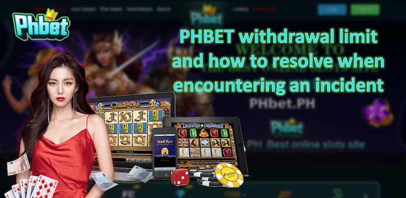 PHBET withdrawal limit and how to resolve when encountering an incident